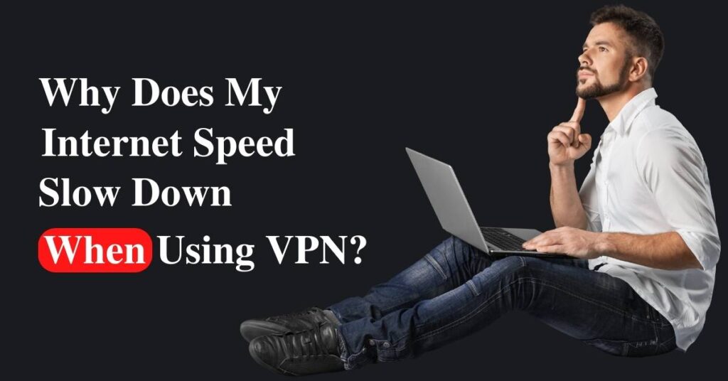 Why Does My Internet Speed Slow Down When Using VPN