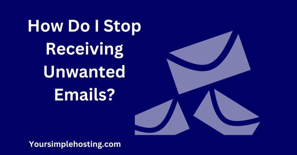 How Do I Stop Receiving Unwanted Emails?