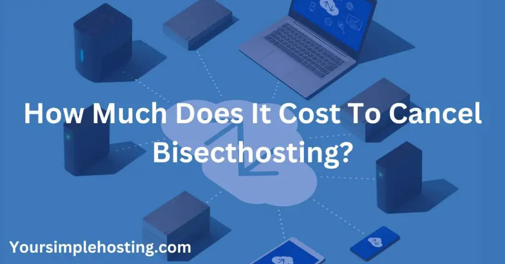 How Much Does It Cost To Cancel Bisecthosting? written in white. the background is of a laptop and servers.